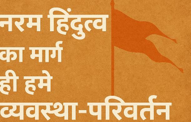  नरम हिंदुत्व का मार्ग ही हमें व्यवस्था-परिवर्तन में सफ...
